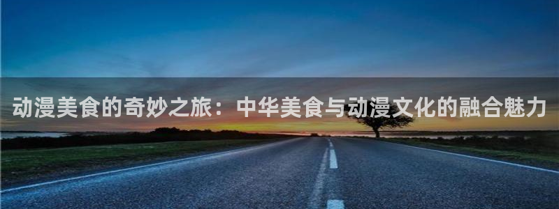 风车动漫网站(p)：动漫美食的奇妙之旅：中华美食与动漫文化的融合魅力