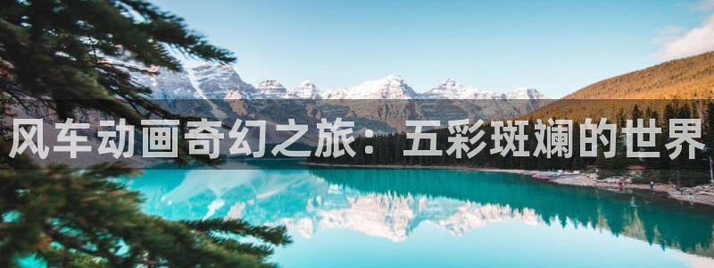 风车动漫p_专注动漫的门户网站：风车动画奇幻之旅：五彩斑斓的世界