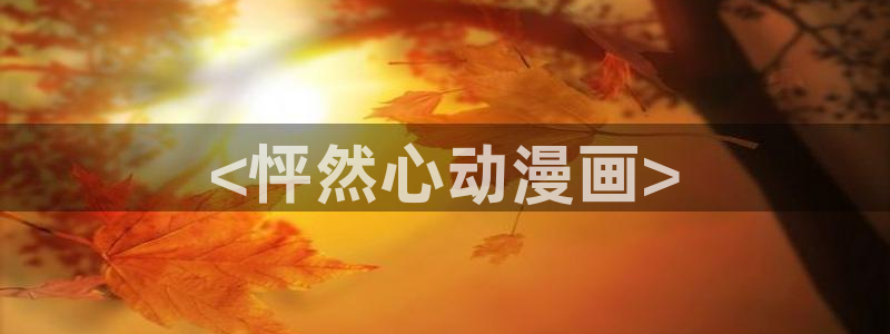 风车动漫网站：<怦然心动漫画>
