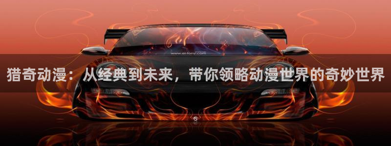 风车动漫_专注动漫的：猎奇动漫：从经典到未来，带你领略动漫世界的奇妙世界