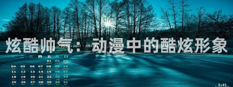 日常在线观看风车动漫：炫酷帅气：动漫中的酷炫形象