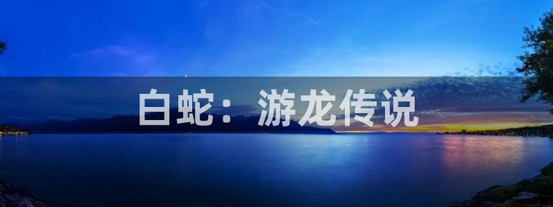 风车动漫_在线观看：白蛇：游龙传说