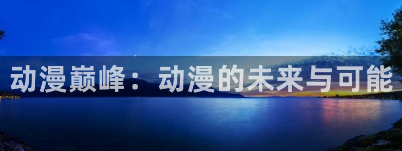 风车动漫动画官网：动漫巅峰：动漫的未来与可能