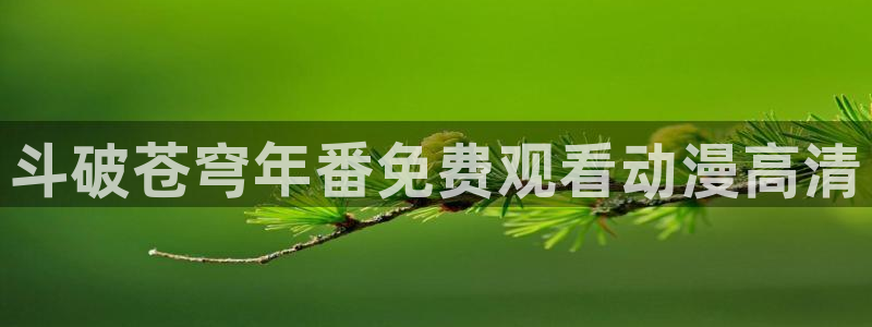 风车动漫笔趣阁：斗破苍穹年番免费观看动漫高清
