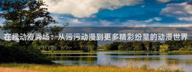 风车动漫库：在线动漫秀场：从污污动漫到更多精彩纷呈的动漫世界